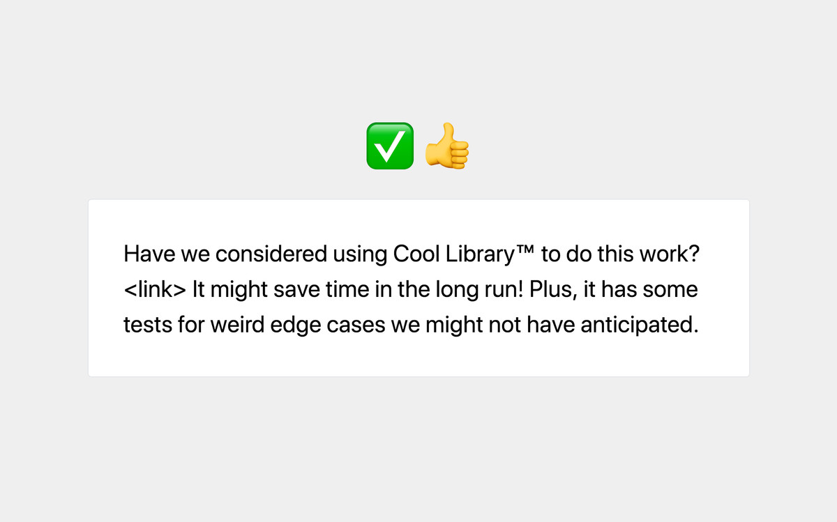 YES: Have we considered using Cool Library™ to do this work? <link> It might save time in the long run! Plus, it has some tests for weird edge cases we might not have anticipated.